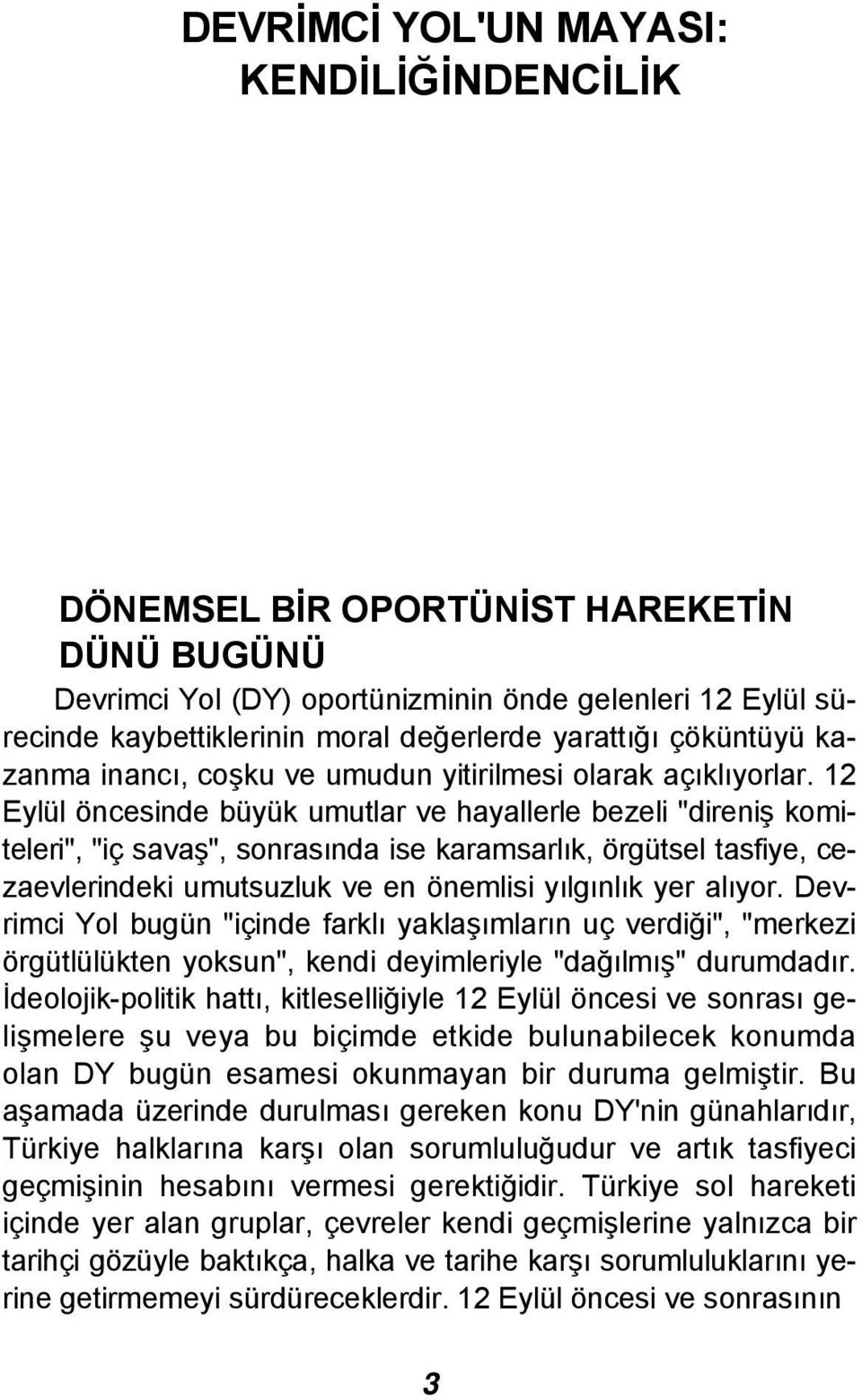 12 Eylül öncesinde büyük umutlar ve hayallerle bezeli "direniş komiteleri", "iç savaş", sonrasında ise karamsarlık, örgütsel tasfiye, cezaevlerindeki umutsuzluk ve en önemlisi yılgınlık yer alıyor.