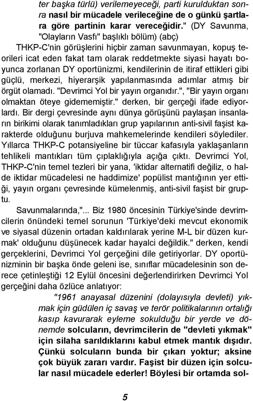 oportünizmi, kendilerinin de itiraf ettikleri gibi güçlü, merkezi, hiyerarşik yapılanmasında adımlar atmış bir örgüt olamadı. "Devrimci Yol bir yayın organıdır.