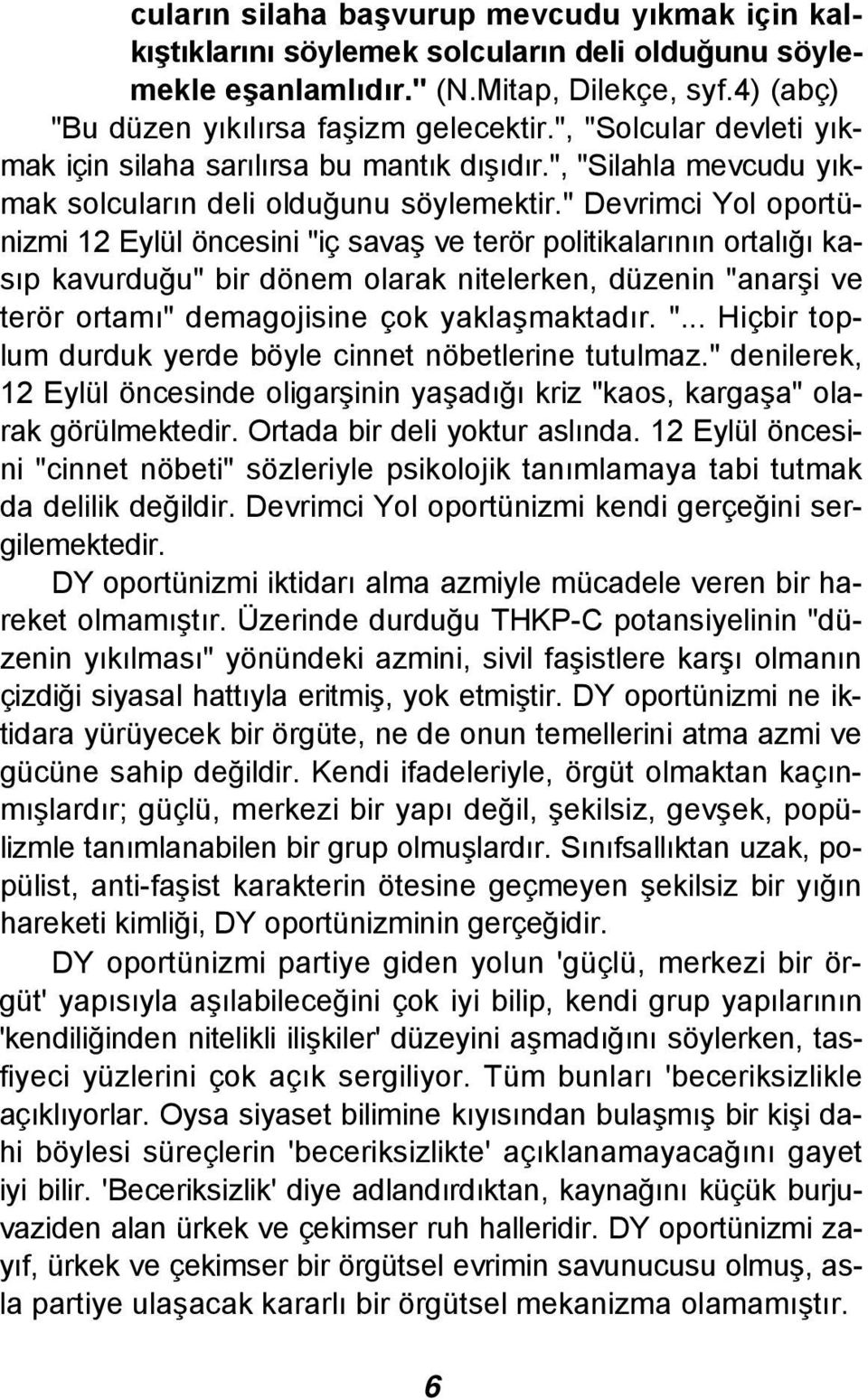 " Devrimci Yol oportünizmi 12 Eylül öncesini "iç savaş ve terör politikalarının ortalığı kasıp kavurduğu" bir dönem olarak nitelerken, düzenin "anarşi ve terör ortamı" demagojisine çok yaklaşmaktadır.