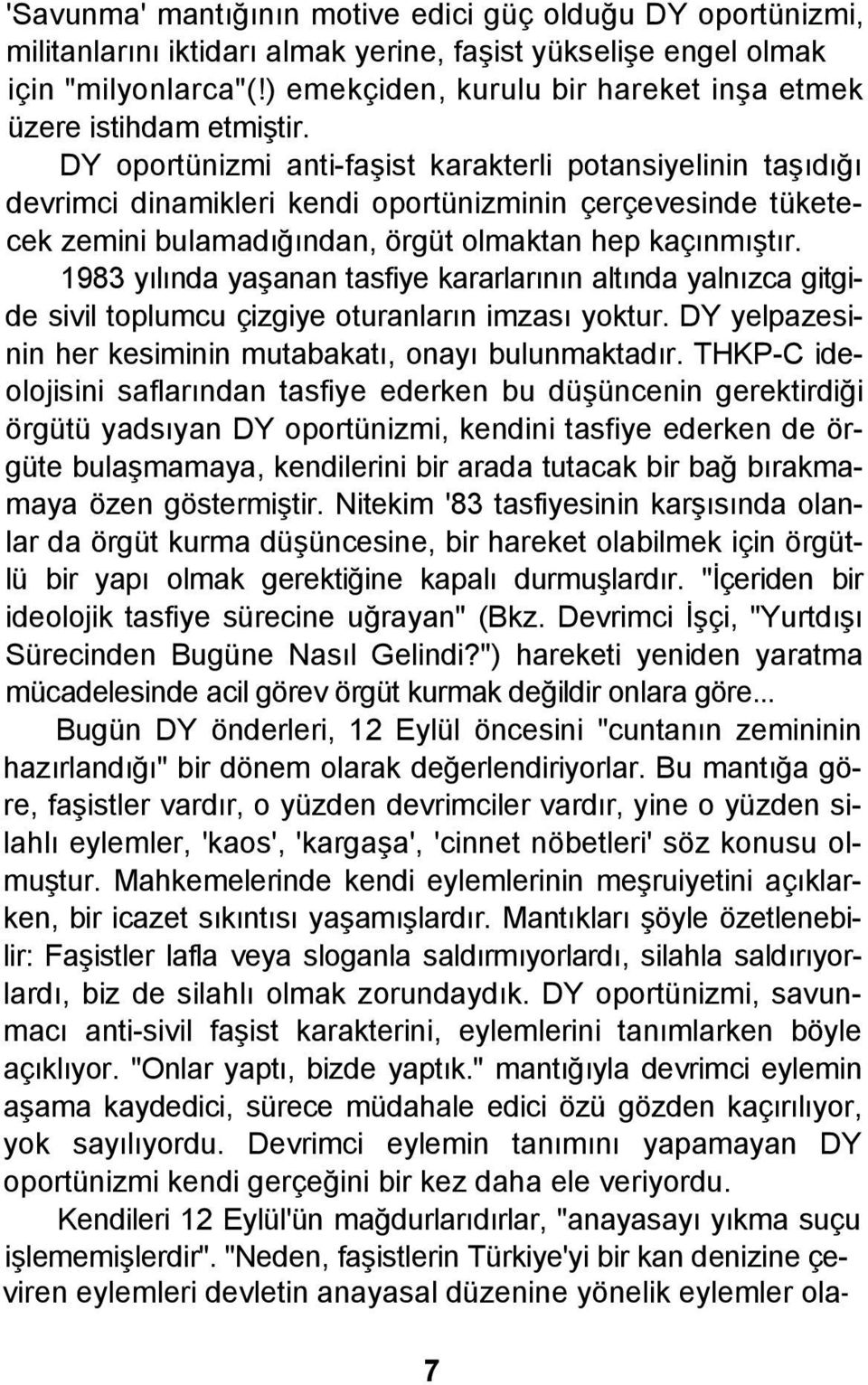 DY oportünizmi anti-faşist karakterli potansiyelinin taşıdığı devrimci dinamikleri kendi oportünizminin çerçevesinde tüketecek zemini bulamadığından, örgüt olmaktan hep kaçınmıştır.