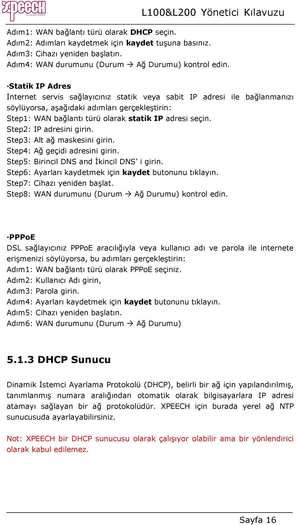 Step2: IP adresini girin. Step3: Alt ağ maskesini girin. Step4: Ağ geçidi adresini girin. Step5: Birincil DNS and İkincil DNS i girin. Step6: Ayarları kaydetmek için kaydet butonunu tıklayın.