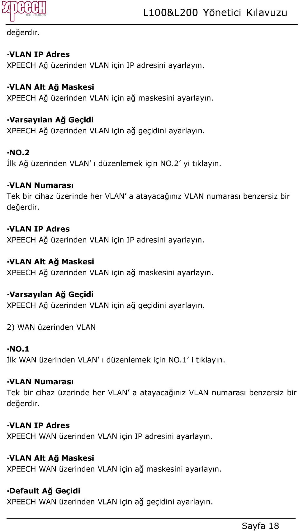 VLAN Numarası Tek bir cihaz üzerinde her VLAN a atayacağınız VLAN numarası benzersiz bir  Varsayılan Ağ Geçidi XPEECH Ağ üzerinden VLAN için ağ geçidini ayarlayın. 2) WAN üzerinden VLAN NO.