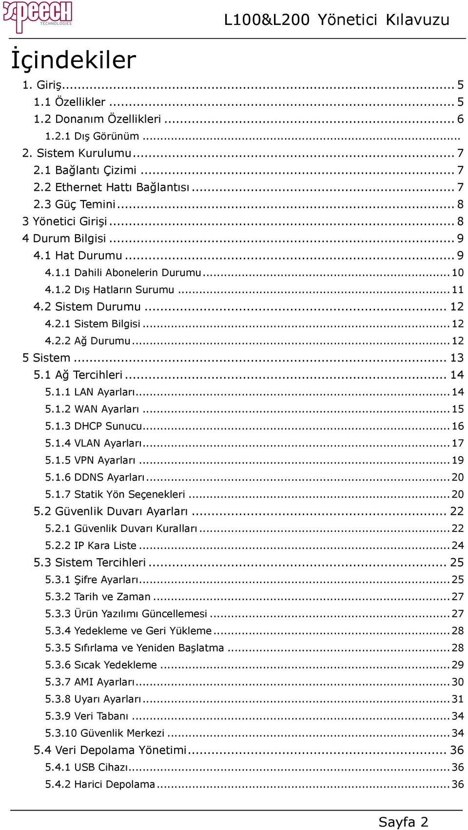 .. 12 4.2.2 Ağ Durumu... 12 5 Sistem... 13 5.1 Ağ Tercihleri... 14 5.1.1 LAN Ayarları... 14 5.1.2 WAN Ayarları... 15 5.1.3 DHCP Sunucu... 16 5.1.4 VLAN Ayarları... 17 5.1.5 VPN Ayarları... 19 5.1.6 DDNS Ayarları.