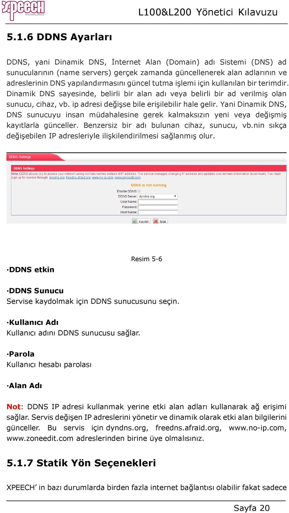 Yani Dinamik DNS, DNS sunucuyu insan müdahalesine gerek kalmaksızın yeni veya değişmiş kayıtlarla günceller. Benzersiz bir adı bulunan cihaz, sunucu, vb.