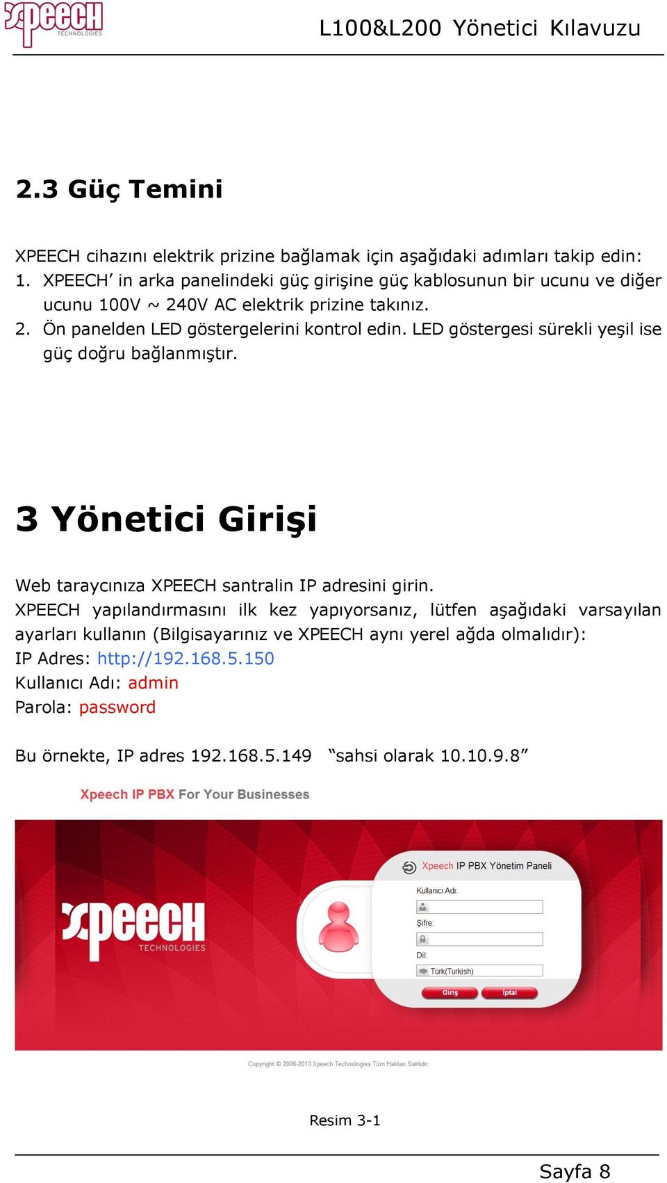 LED göstergesi sürekli yeşil ise güç doğru bağlanmıştır. 3 Yönetici Girişi Web taraycınıza XPEECH santralin IP adresini girin.