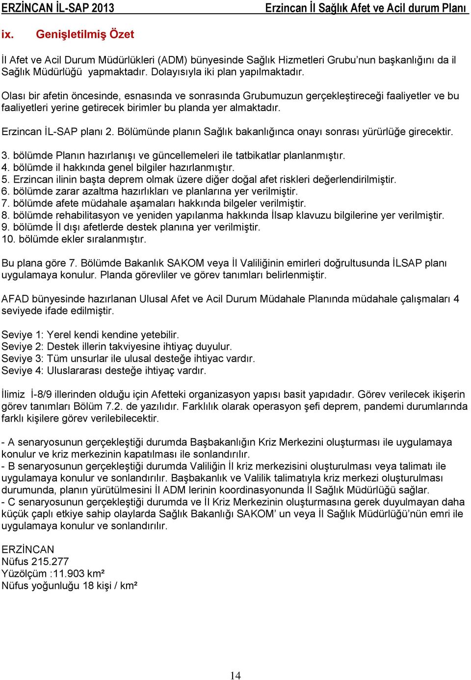 Bölümünde planın Sağlık bakanlığınca onayı sonrası yürürlüğe girecektir. 3. bölümde Planın hazırlanışı ve güncellemeleri ile tatbikatlar planlanmıştır. 4.