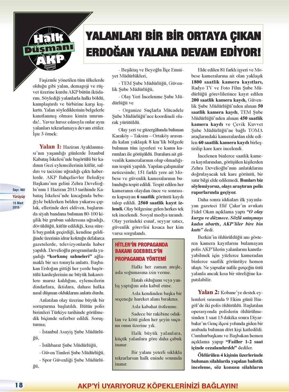 İşte 3 örnek: Yalan I: Haziran Ayaklanması nın yaşandığı günlerde İstanbul Kabataş İskelesi nde başörtülü bir kadının Gezi eylemcilerinin küfür, saldırı ve tacizine uğradığı çıktı haberlerde.