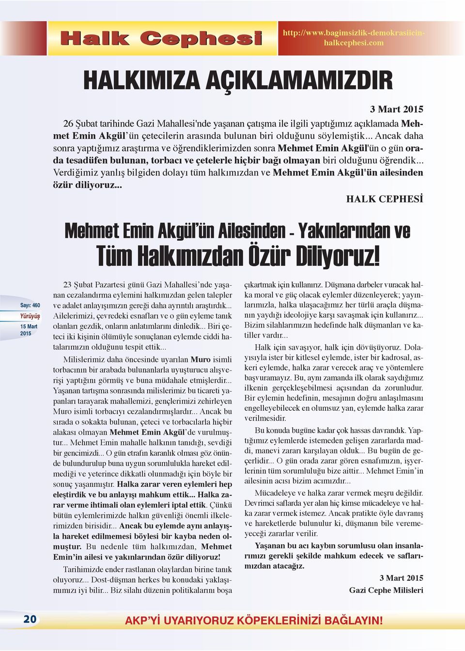 .. Ancak daha sonra yaptığımız araştırma ve öğrendiklerimizden sonra Mehmet Emin Akgül'ün o gün orada tesadüfen bulunan, torbacı ve çetelerle hiçbir bağı olmayan biri olduğunu öğrendik.