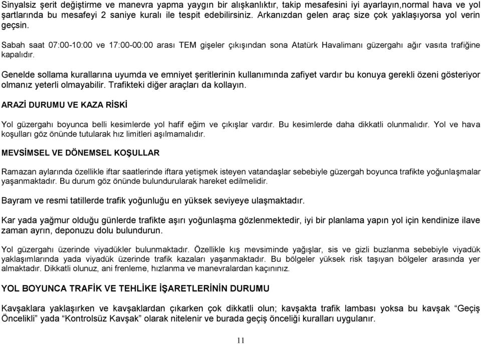 Genelde sollama kurallarına uyumda ve emniyet şeritlerinin kullanımında zafiyet vardır bu konuya gerekli özeni gösteriyor olmanız yeterli olmayabilir. Trafikteki diğer araçları da kollayın.