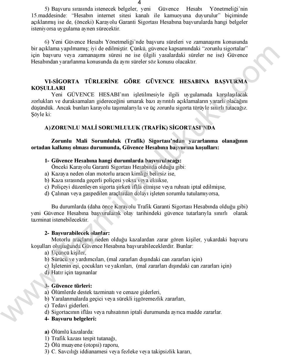 sürecektir. 6) Yeni Güvence Hesabı Yönetmeliği nde başvuru süreleri ve zamanaşımı konusunda bir açıklama yapılmamış; iyi de edilmiştir.