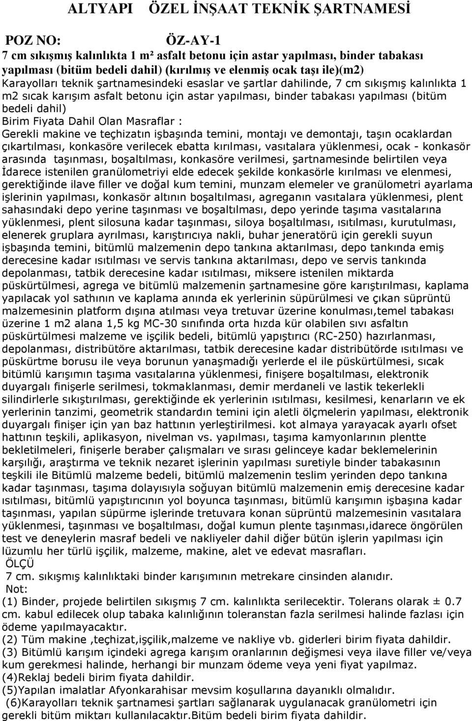 Fiyata Dahil Olan Masraflar : Gerekli makine ve teçhizatın işbaşında temini, montajı ve demontajı, taşın ocaklardan çıkartılması, konkasöre verilecek ebatta kırılması, vasıtalara yüklenmesi, ocak -