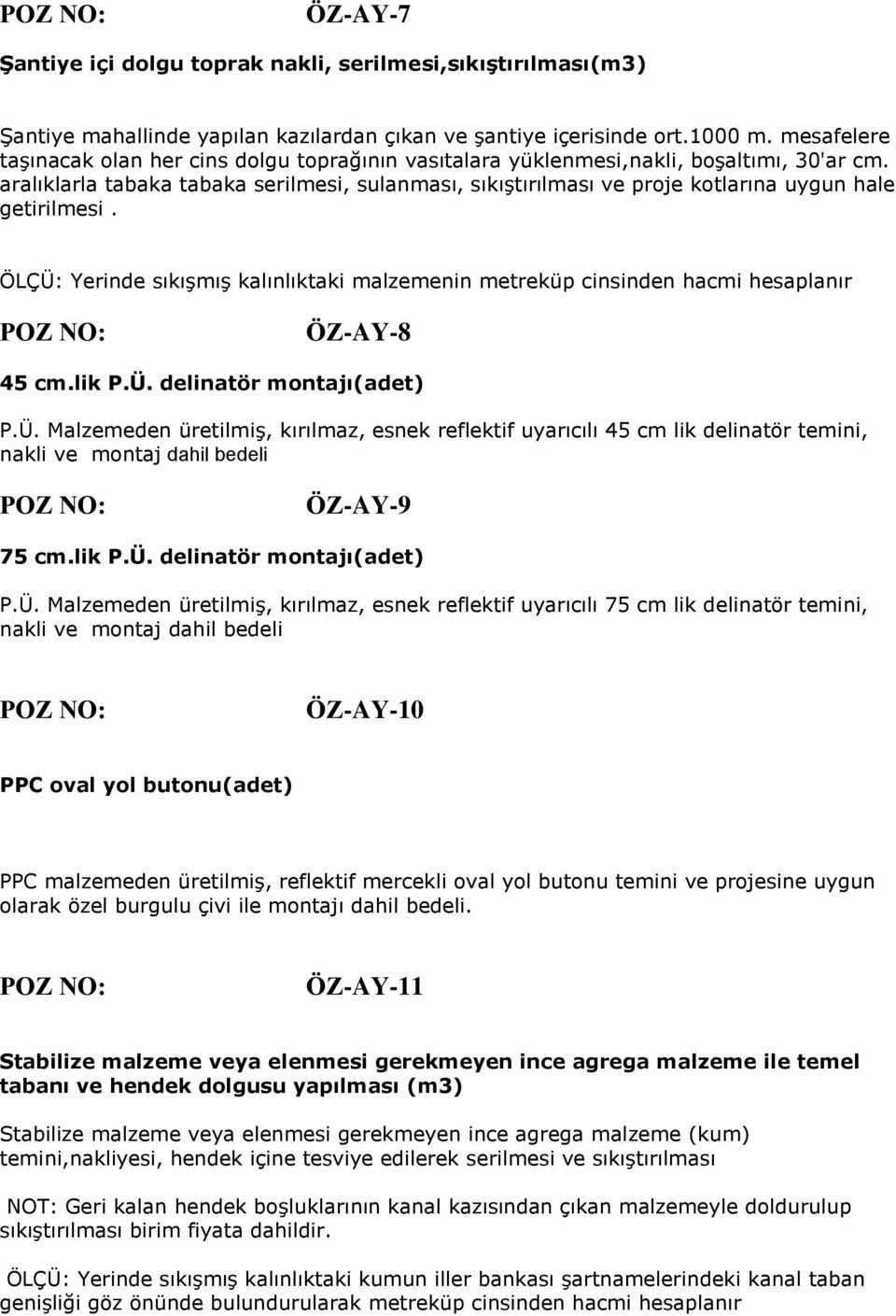 aralıklarla tabaka tabaka serilmesi, sulanması, sıkıştırılması ve proje kotlarına uygun hale getirilmesi.