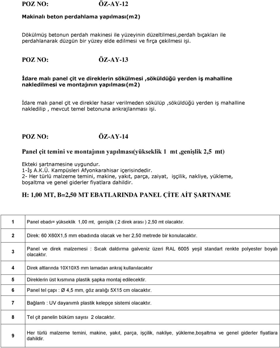 iş mahalline nakledilip, mevcut temel betonuna ankrajlanması işi. ÖZ-AY-14 Panel çit temini ve montajının yapılması(yükseklik 1 mt,genişlik 2,5 mt) Ekteki şartnamesine uygundur. 1-İş A.K.Ü.