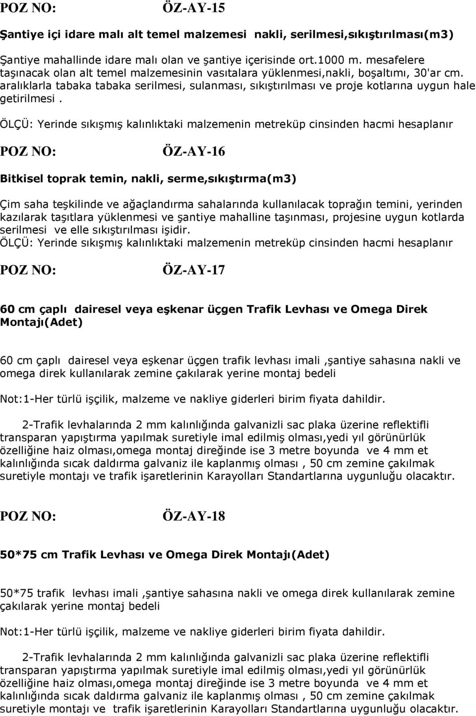 aralıklarla tabaka tabaka serilmesi, sulanması, sıkıştırılması ve proje kotlarına uygun hale getirilmesi.