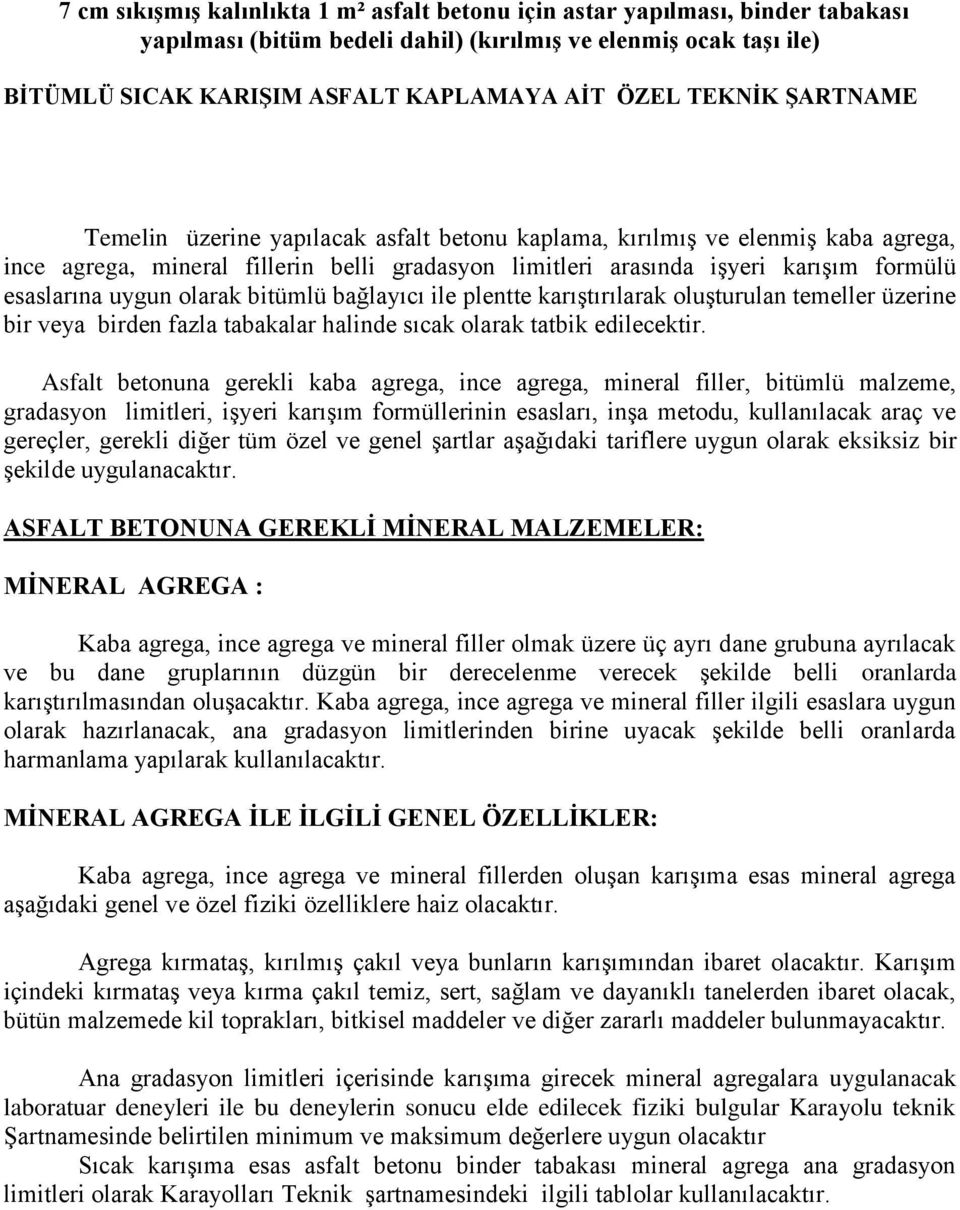 uygun olarak bitümlü bağlayıcı ile plentte karıştırılarak oluşturulan temeller üzerine bir veya birden fazla tabakalar halinde sıcak olarak tatbik edilecektir.