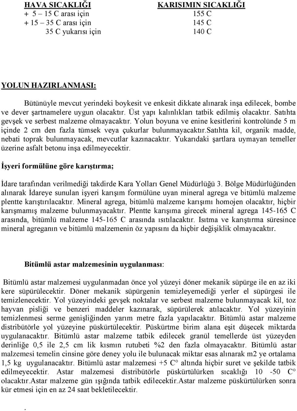 Yolun boyuna ve enine kesitlerini kontrolünde 5 m içinde 2 cm den fazla tümsek veya çukurlar bulunmayacaktır.satıhta kil, organik madde, nebati toprak bulunmayacak, mevcutlar kazınacaktır.