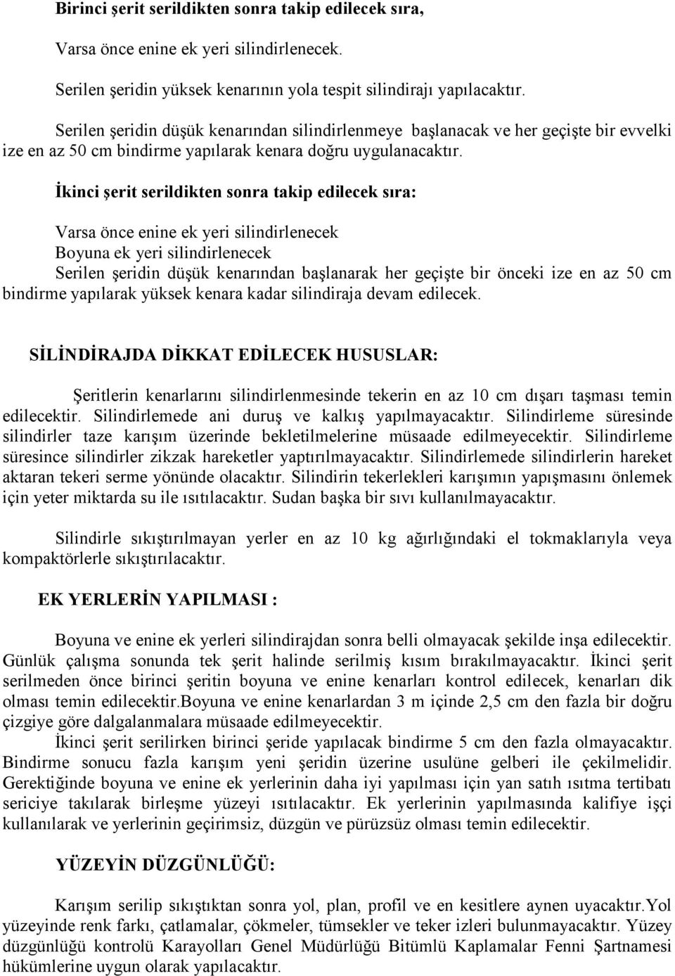 İkinci şerit serildikten sonra takip edilecek sıra: Varsa önce enine ek yeri silindirlenecek Boyuna ek yeri silindirlenecek Serilen şeridin düşük kenarından başlanarak her geçişte bir önceki ize en