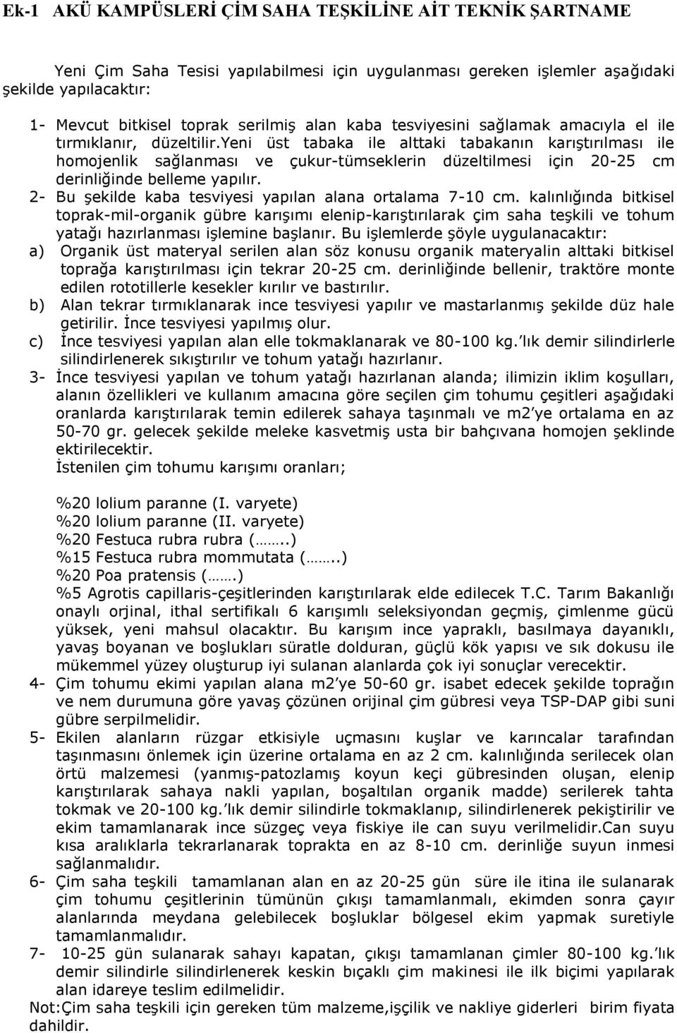 yeni üst tabaka ile alttaki tabakanın karıştırılması ile homojenlik sağlanması ve çukur-tümseklerin düzeltilmesi için 20-25 cm derinliğinde belleme yapılır.