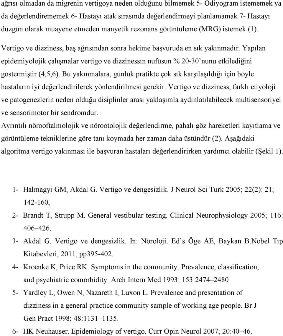 Yapılan epidemiyolojik çalışmalar vertigo ve dizzinessın nufüsun % 20-30 nunu etkilediğini göstermiştir (4,5,6).