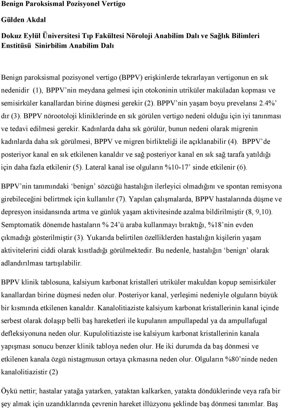 BPPV nin yaşam boyu prevelansı 2.4% dır (3). BPPV nörootoloji kliniklerinde en sık görülen vertigo nedeni olduğu için iyi tanınması ve tedavi edilmesi gerekir.