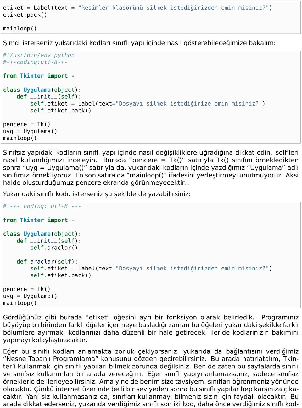 etiket = Label(text="Dosyayı silmek istediğinize emin misiniz?") self.etiket.pack() uyg = Uygulama() Sınıfsız yapıdaki kodların sınıflı yapı içinde nasıl değişikliklere uğradığına dikkat edin.