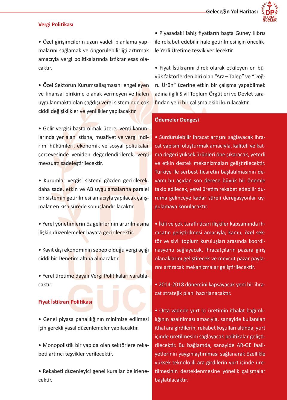 Gelir vergisi başta olmak üzere, vergi kanunlarında yer alan istisna, muafiyet ve vergi indirimi hükümleri, ekonomik ve sosyal politikalar çerçevesinde yeniden değerlendirilerek, vergi mevzuatı