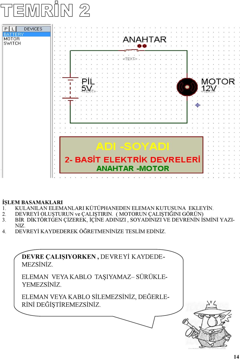 BİR DİKTÖRTGEN ÇİZEREK, İÇİNE ADINIZI, SOYADINIZI VE DEVRENİN İSMİNİ YAZI- NIZ. 4.