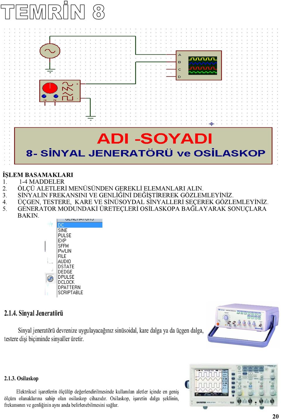 ÜÇGEN, TESTERE, KARE VE SİNÜSOYDAL SİNYALLERİ SEÇEREK GÖZLEMLEYİNİZ.