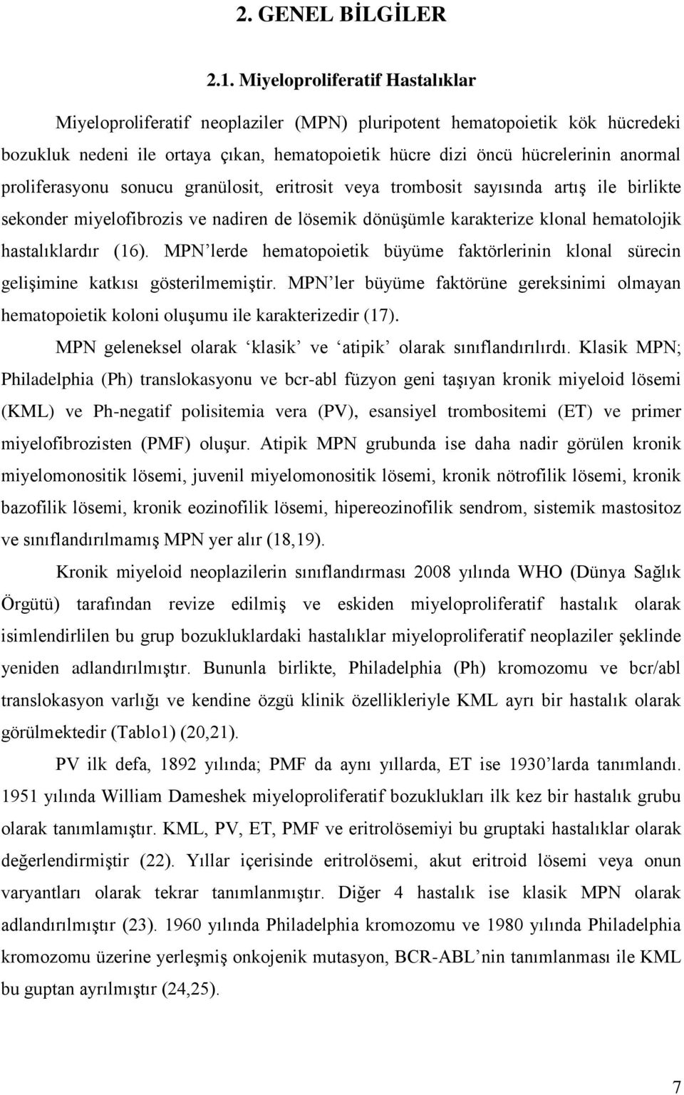 proliferasyonu sonucu granülosit, eritrosit veya trombosit sayısında artış ile birlikte sekonder miyelofibrozis ve nadiren de lösemik dönüşümle karakterize klonal hematolojik hastalıklardır (16).