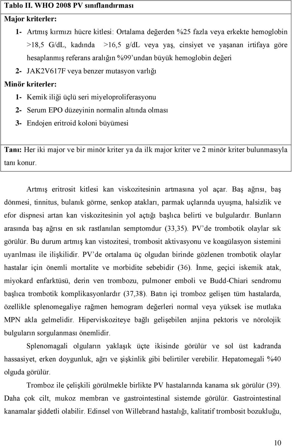 göre hesaplanmış referans aralığın %99 undan büyük hemoglobin değeri 2- JAK2V617F veya benzer mutasyon varlığı Minör kriterler: 1- Kemik iliği üçlü seri miyeloproliferasyonu 2- Serum EPO düzeyinin