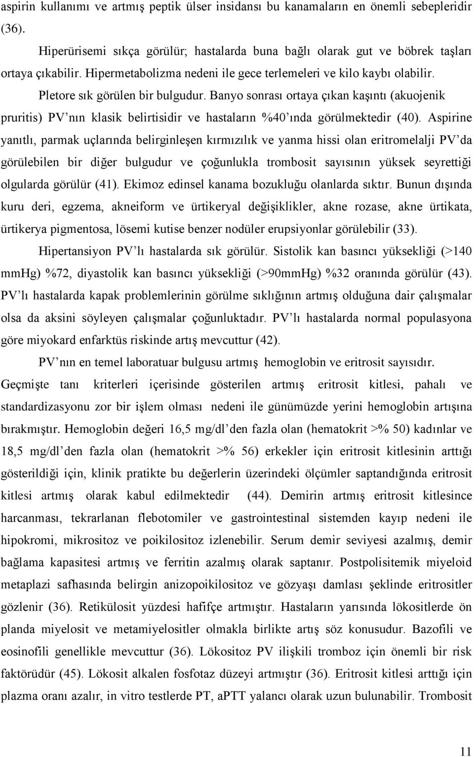 Banyo sonrası ortaya çıkan kaşıntı (akuojenik pruritis) PV nın klasik belirtisidir ve hastaların %40 ında görülmektedir (40).