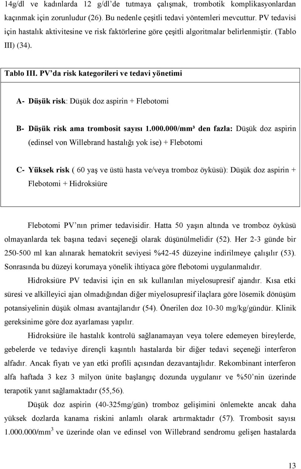 PV da risk kategorileri ve tedavi yönetimi A- Düşük risk: Düşük doz aspirin + Flebotomi B- Düşük risk ama trombosit sayısı 1.000.