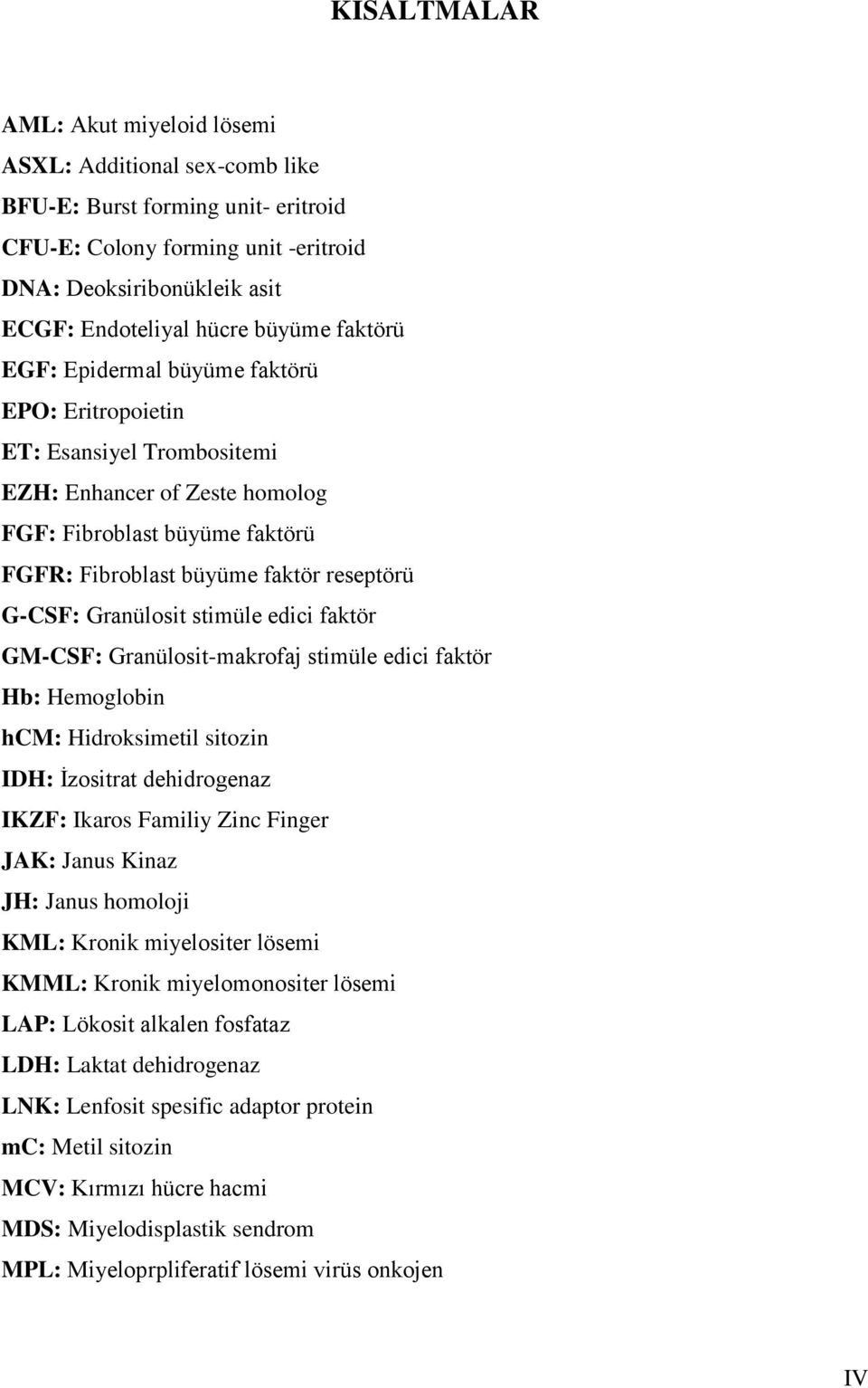 G-CSF: Granülosit stimüle edici faktör GM-CSF: Granülosit-makrofaj stimüle edici faktör Hb: Hemoglobin hcm: Hidroksimetil sitozin IDH: İzositrat dehidrogenaz IKZF: Ikaros Familiy Zinc Finger JAK: