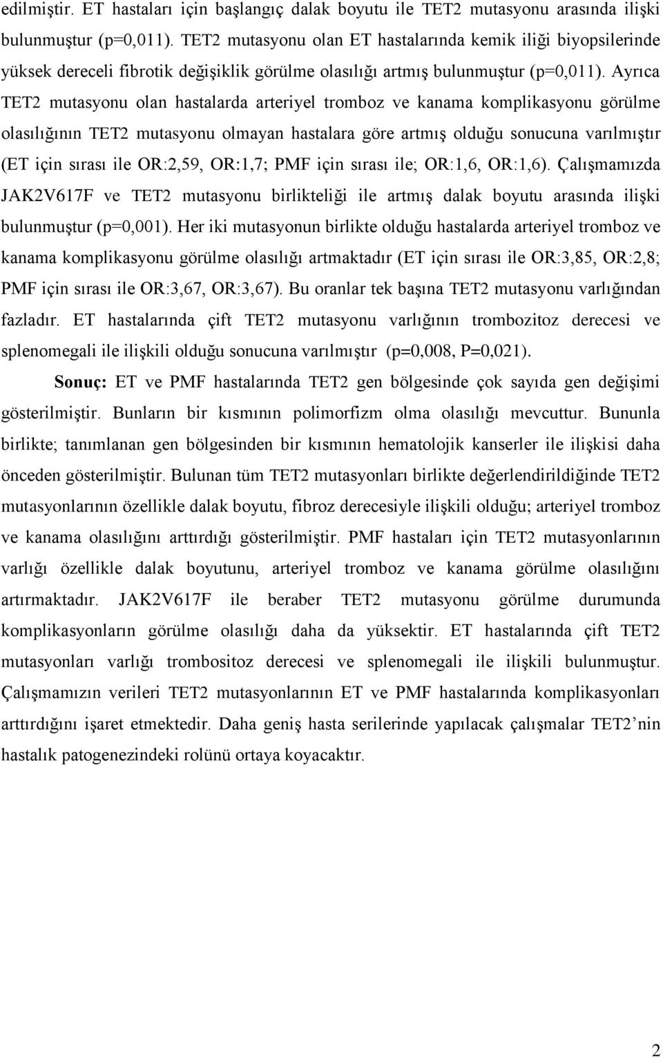 Ayrıca TET2 mutasyonu olan hastalarda arteriyel tromboz ve kanama komplikasyonu görülme olasılığının TET2 mutasyonu olmayan hastalara göre artmış olduğu sonucuna varılmıştır (ET için sırası ile