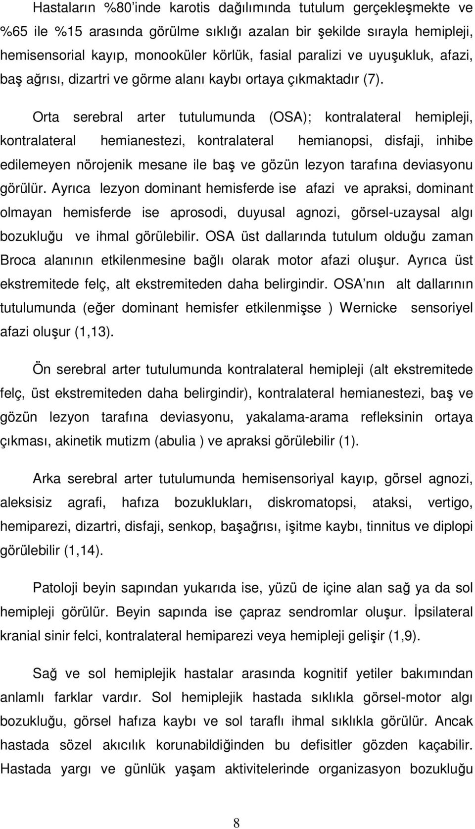 Orta serebral arter tutulumunda (OSA); kontralateral hemipleji, kontralateral hemianestezi, kontralateral hemianopsi, disfaji, inhibe edilemeyen nörojenik mesane ile baş ve gözün lezyon tarafına