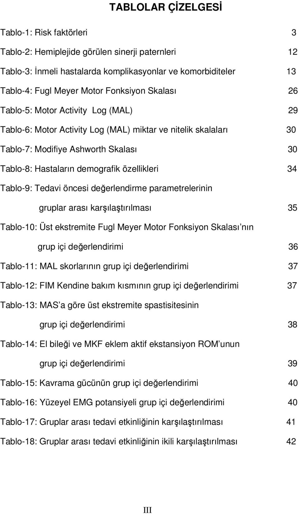 Tablo-9: Tedavi öncesi değerlendirme parametrelerinin gruplar arası karşılaştırılması 35 Tablo-10: Üst ekstremite Fugl Meyer Motor Fonksiyon Skalası nın grup içi değerlendirimi 36 Tablo-11: MAL