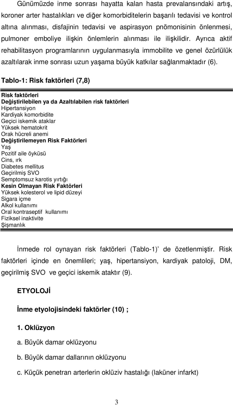 Ayrıca aktif rehabilitasyon programlarının uygulanmasıyla immobilite ve genel özürlülük azaltılarak inme sonrası uzun yaşama büyük katkılar sağlanmaktadır (6).