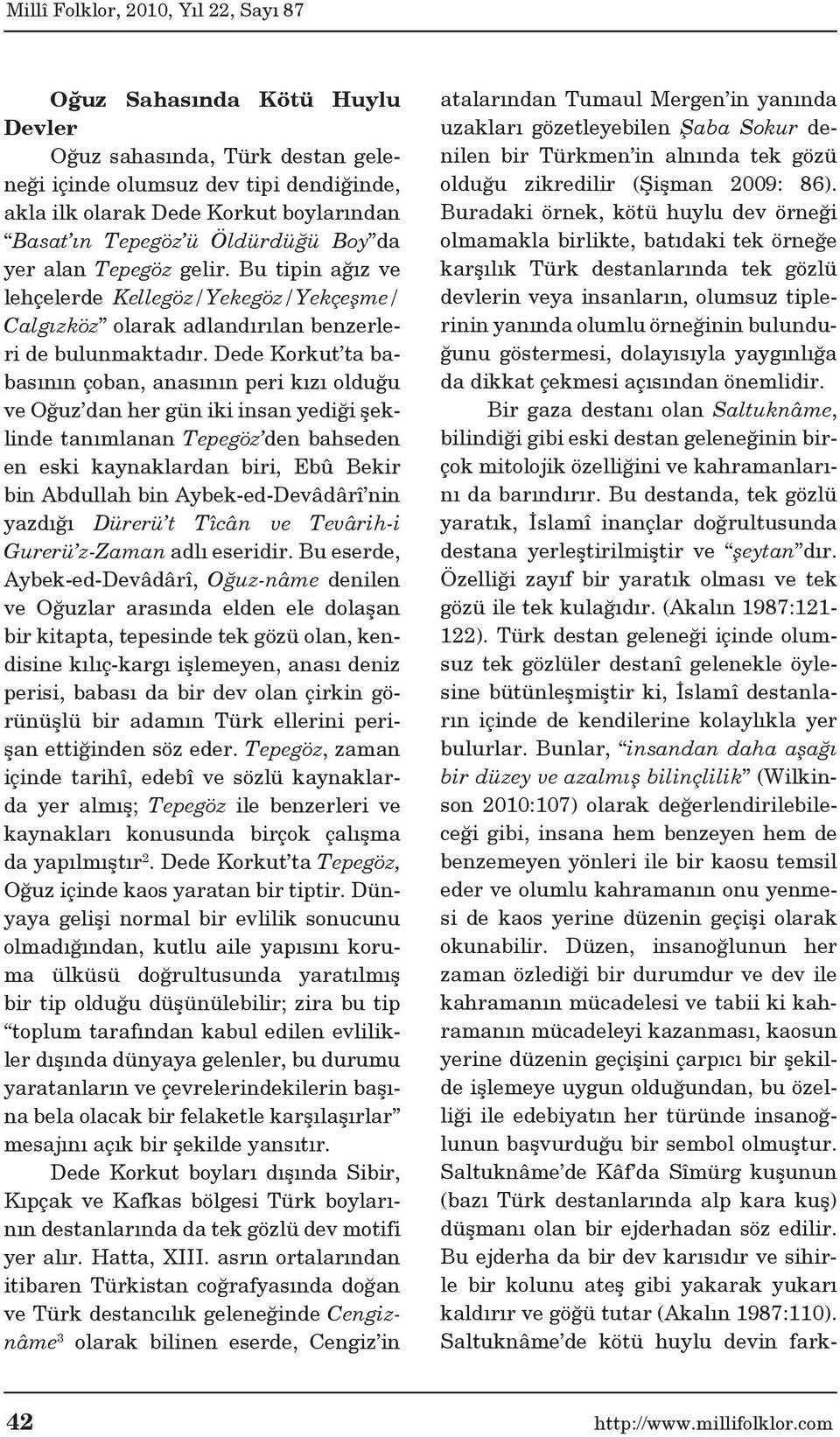 Dede Korkut ta babasının çoban, anasının peri kızı olduğu ve Oğuz dan her gün iki insan yediği şeklinde tanımlanan Tepegöz den bahseden en eski kaynaklardan biri, Ebû Bekir bin Abdullah bin