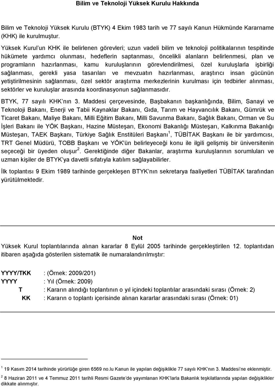 programların hazırlanması, kamu kuruluşlarının görevlendirilmesi, özel kuruluşlarla işbirliği sağlanması, gerekli yasa tasarıları ve mevzuatın hazırlanması, araştırıcı insan gücünün yetiştirilmesinin