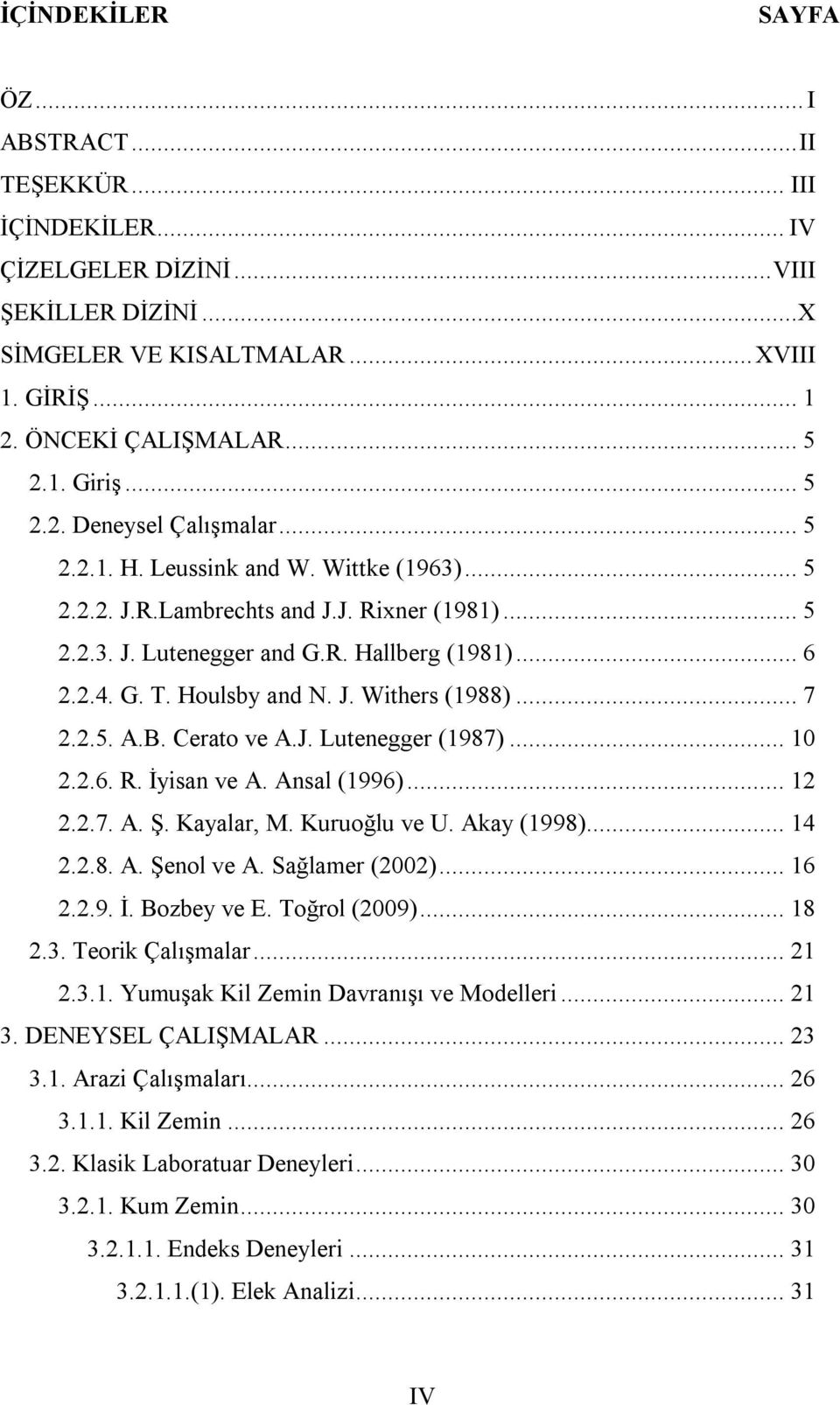 Houlsby and N. J. Withers (1988)... 7 2.2.5. A.B. Cerato ve A.J. Lutenegger (1987)... 10 2.2.6. R. İyisan ve A. Ansal (1996)... 12 2.2.7. A. Ş. Kayalar, M. Kuruoğlu ve U. Akay (1998)... 14 2.2.8. A. Şenol ve A.
