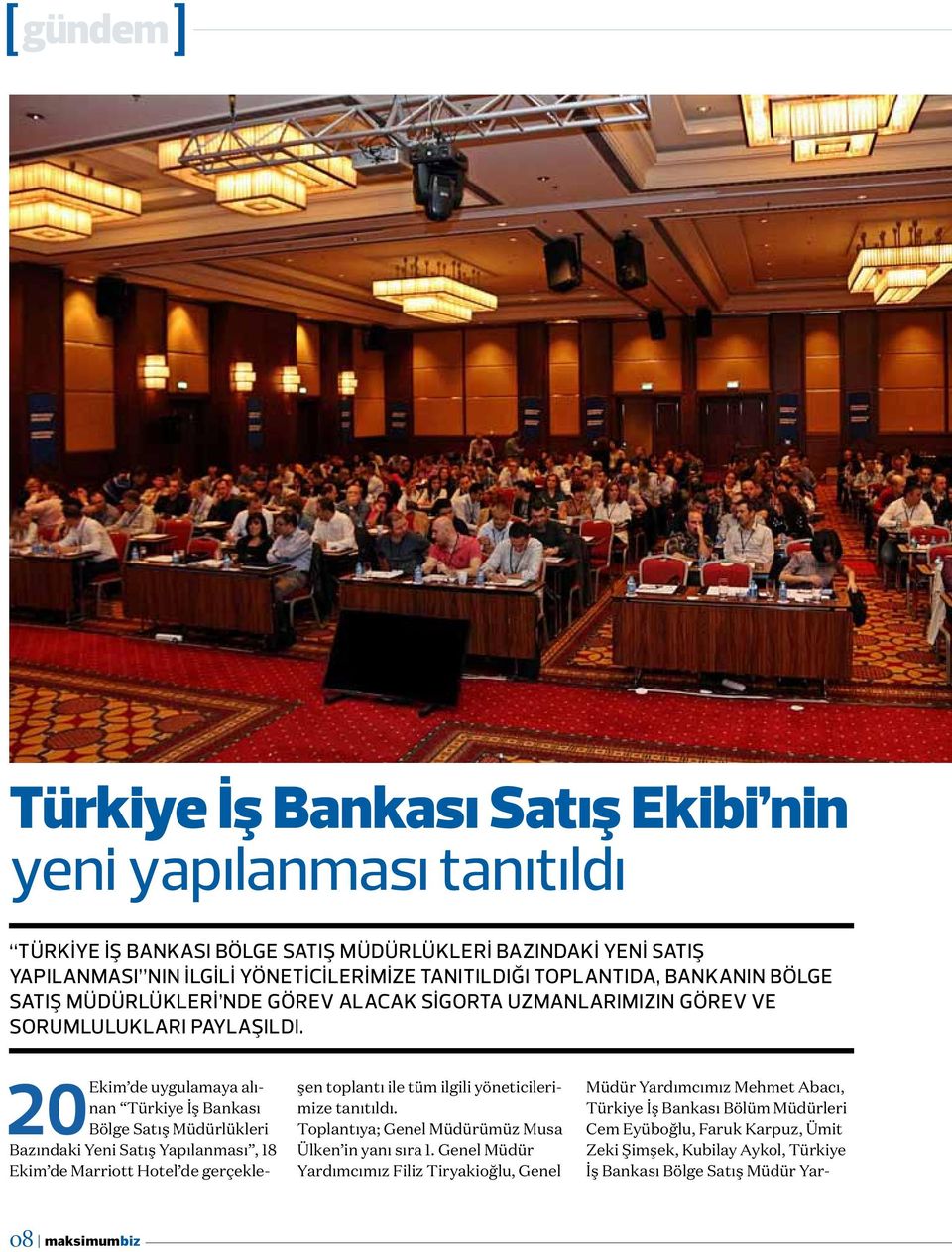 20 Ekim de uygulamaya alınan Türkiye İş Bankası Bölge Satış Müdürlükleri Bazındaki Yeni Satış Yapılanması, 18 Ekim de Marriott Hotel de gerçekleşen toplantı ile tüm ilgili yöneticilerimize tanıtıldı.