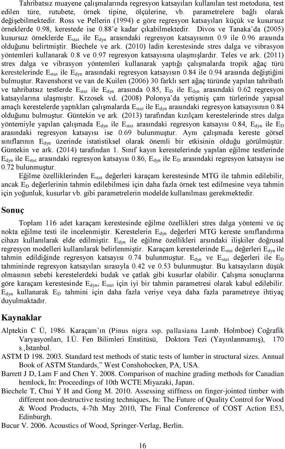 Divos ve Tanaka da (2005) kusursuz örneklerde E stat ile E dyn arasındaki regresyon katsayısının 0.9 ile 0.96 arasında olduğunu belirtmiştir. Biechele ve ark.