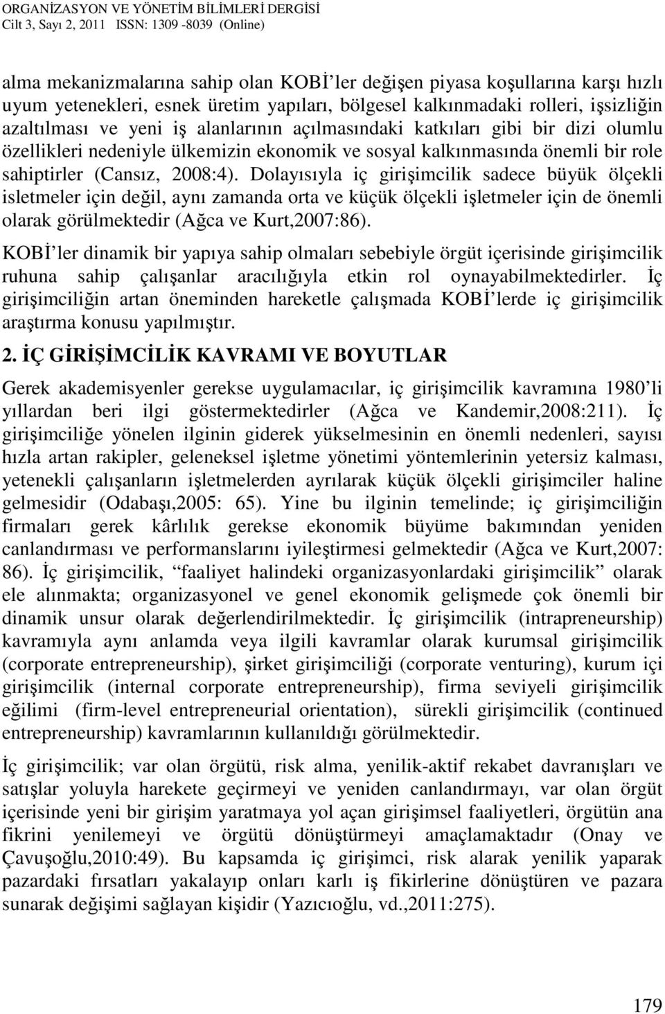 Dolayısıyla iç girişimcilik sadece büyük ölçekli isletmeler için değil, aynı zamanda orta ve küçük ölçekli işletmeler için de önemli olarak görülmektedir (Ağca ve Kurt,2007:86).