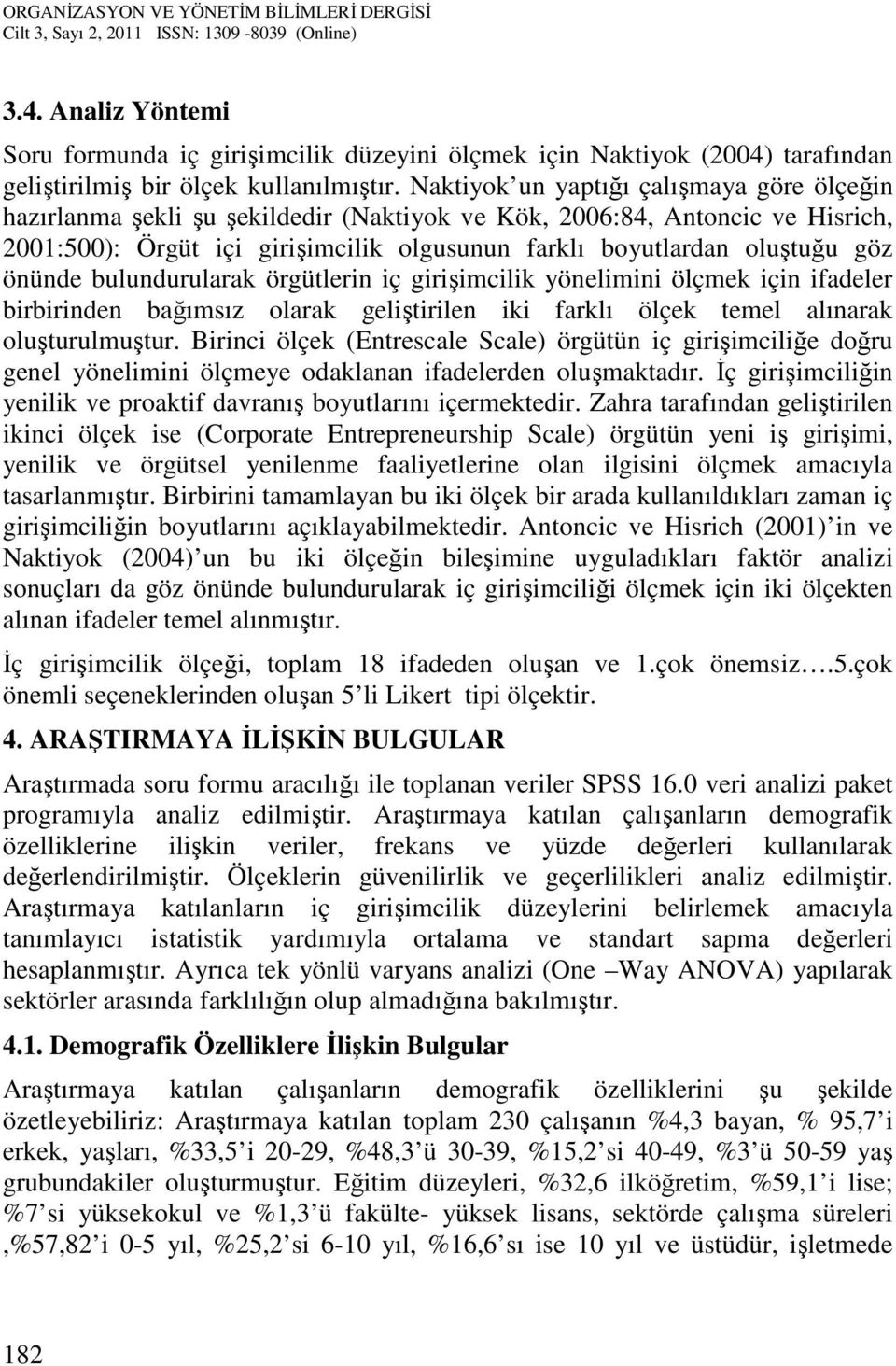 önünde bulundurularak örgütlerin iç girişimcilik yönelimini ölçmek için ifadeler birbirinden bağımsız olarak geliştirilen iki farklı ölçek temel alınarak oluşturulmuştur.