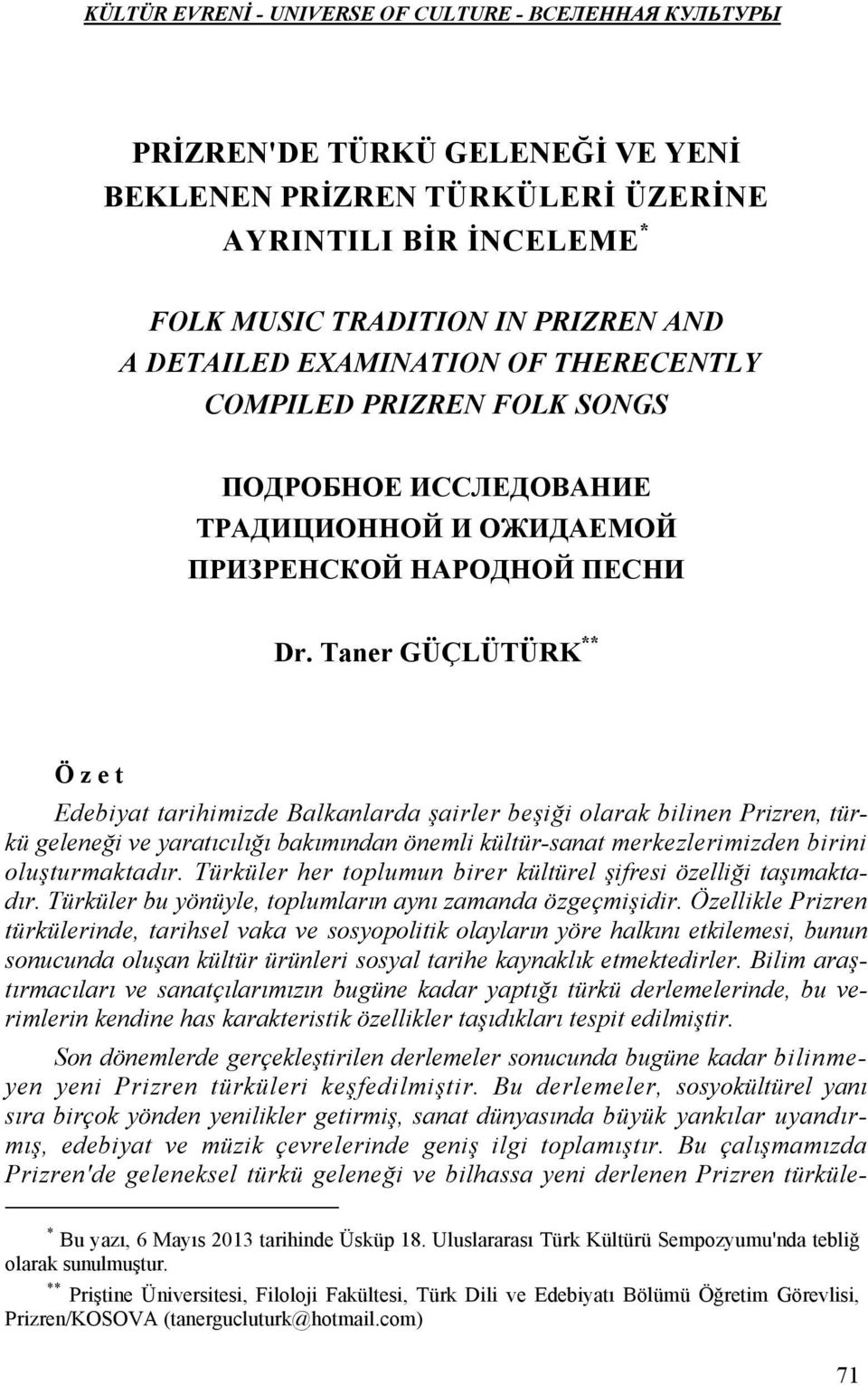 Taner GÜÇLÜTÜRK ** Özet Edebiyat tarihimizde Balkanlarda şairler beşiği olarak bilinen Prizren, türkü geleneği ve yaratıcılığı bakımından önemli kültür-sanat merkezlerimizden birini oluşturmaktadır.