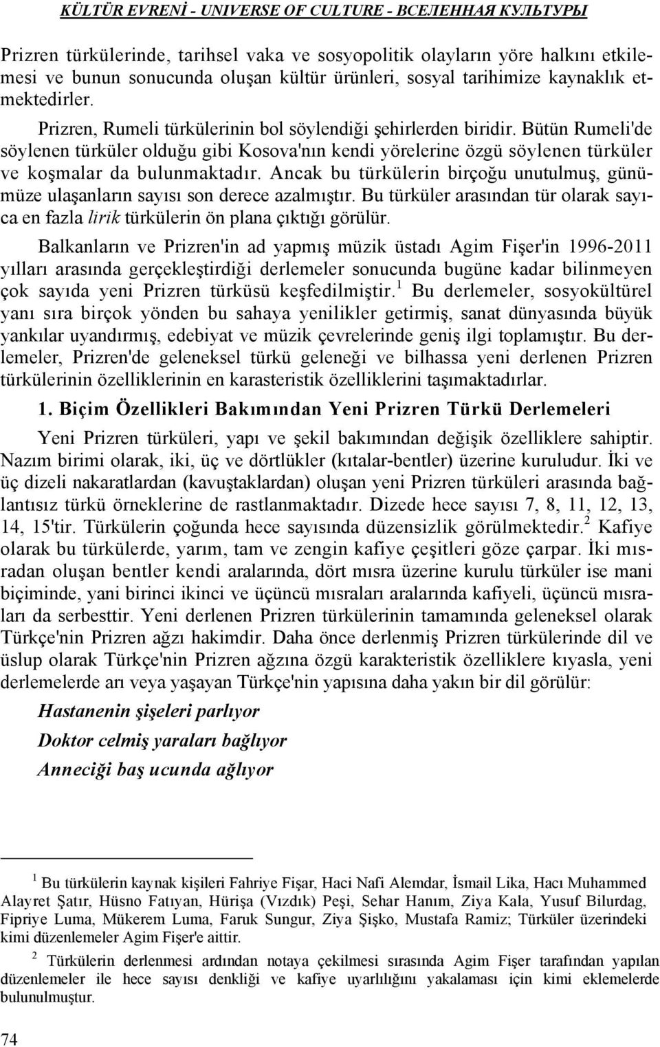 Ancak bu türkülerin birçoğu unutulmuş, günümüze ulaşanların sayısı son derece azalmıştır. Bu türküler arasından tür olarak sayıca en fazla lirik türkülerin ön plana çıktığı görülür.