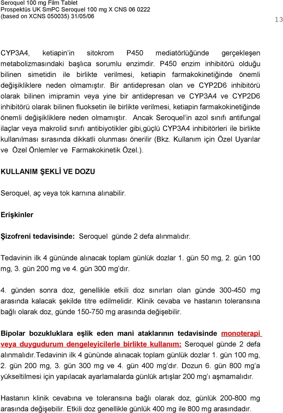 Bir antidepresan olan ve CYP2D6 inhibitörü olarak bilinen imipramin veya yine bir antidepresan ve CYP3A4 ve CYP2D6 inhibitörü olarak bilinen fluoksetin ile birlikte verilmesi, ketiapin