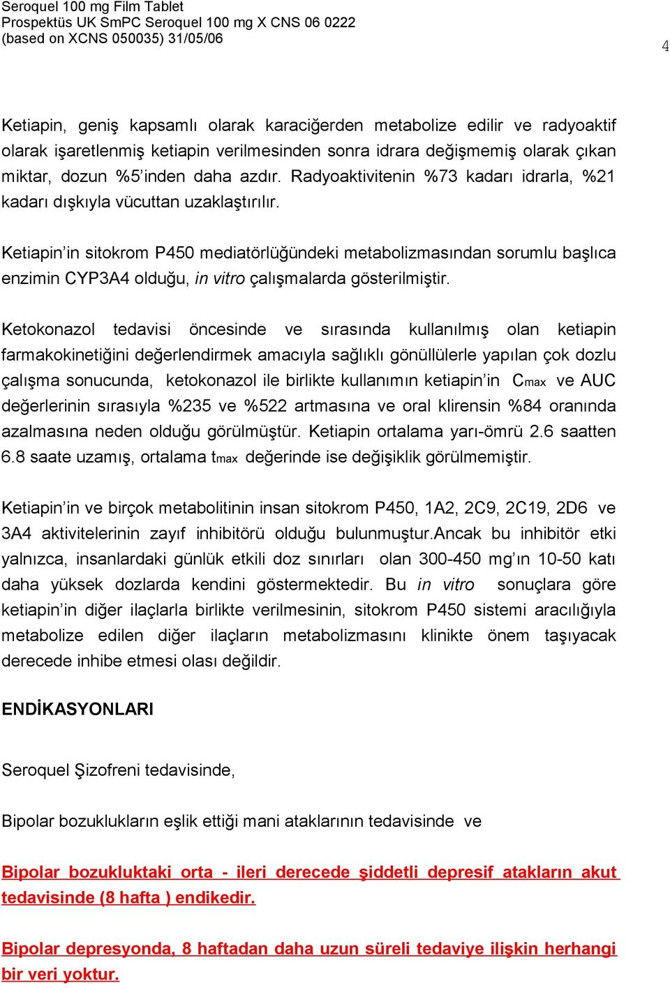 Ketiapin in sitokrom P450 mediatörlüğündeki metabolizmasından sorumlu başlıca enzimin CYP3A4 olduğu, in vitro çalışmalarda gösterilmiştir.