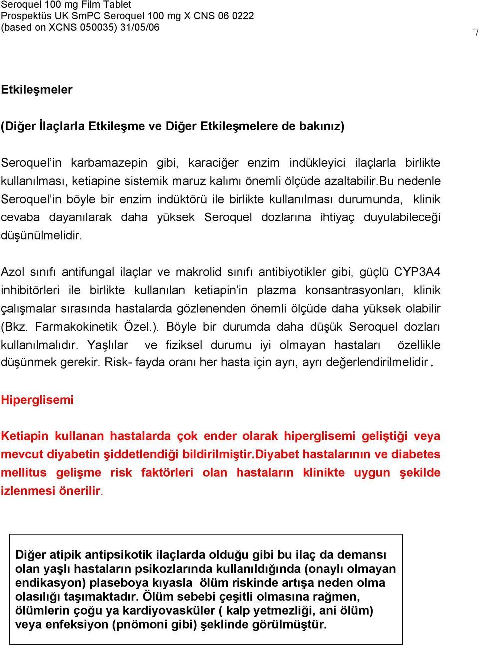 bu nedenle Seroquel in böyle bir enzim indüktörü ile birlikte kullanılması durumunda, klinik cevaba dayanılarak daha yüksek Seroquel dozlarına ihtiyaç duyulabileceği düşünülmelidir.