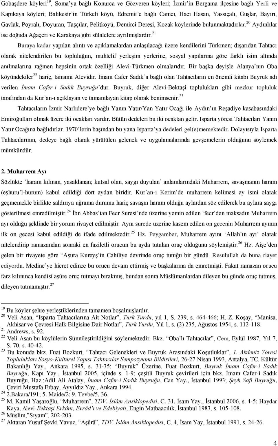 21 Buraya kadar yapılan alıntı ve açıklamalardan anlaşılacağı üzere kendilerini Türkmen; dışarıdan Tahtacı olarak nitelendirilen bu topluluğun, muhtelif yerleşim yerlerine, sosyal yapılarına göre